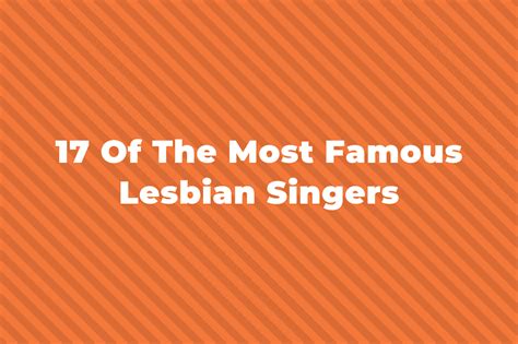 18 Of The Greatest And Most Famous Lesbian Singers .